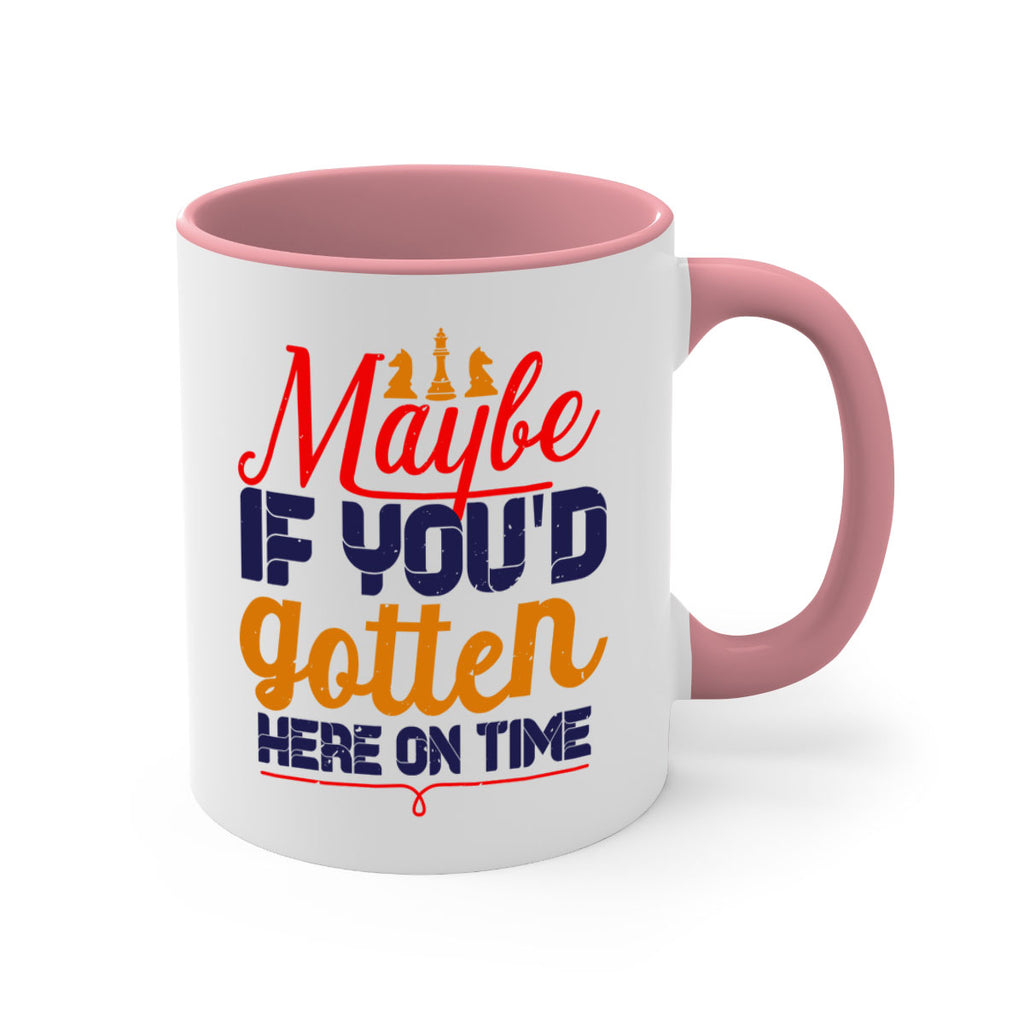 Maybe if youd gotten here on time 24#- chess-Mug / Coffee Cup