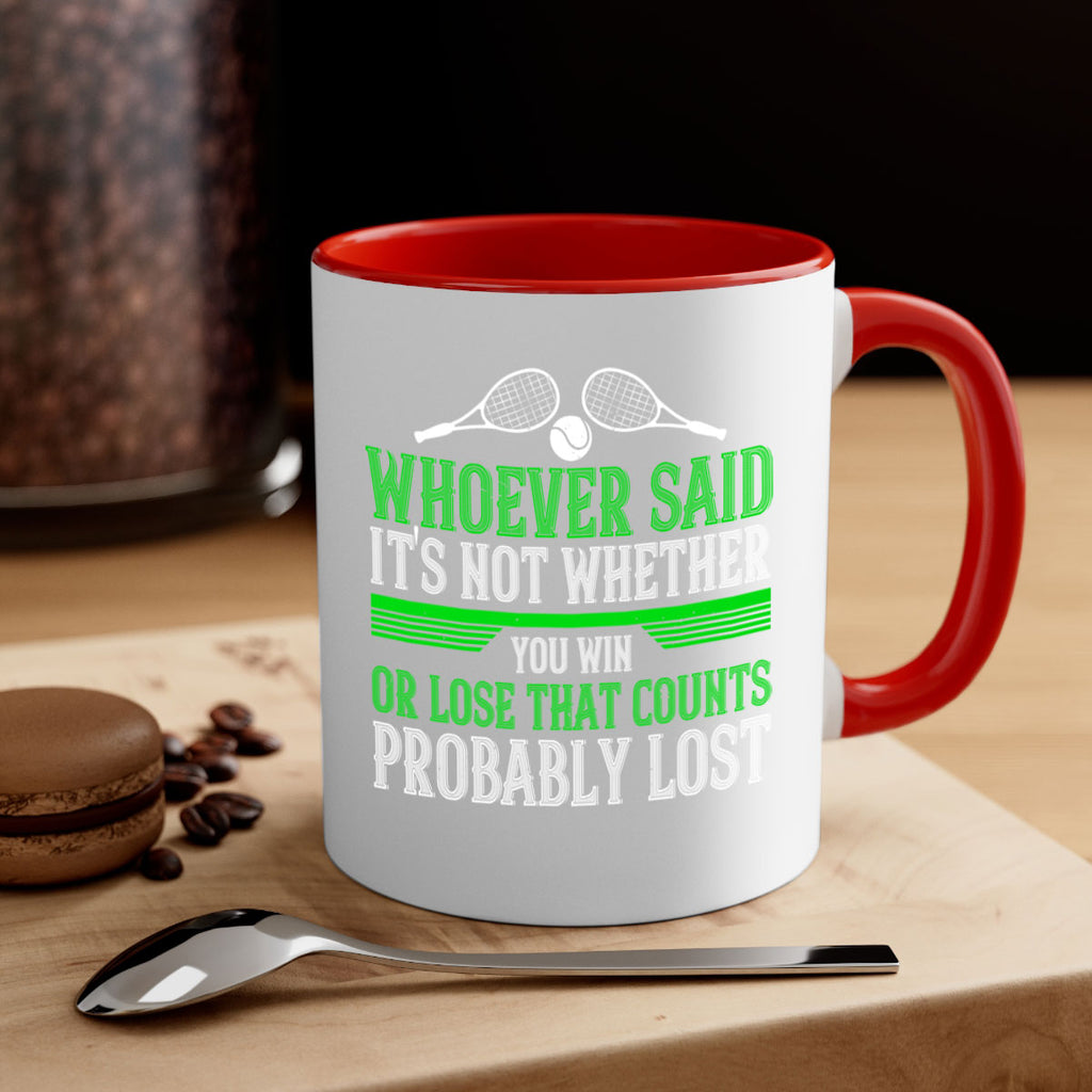 Whoever said Its not whether you win or lose that counts probably lost 40#- tennis-Mug / Coffee Cup