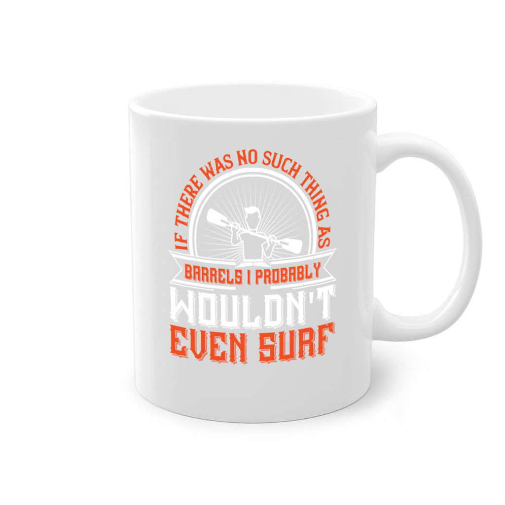 If there was no such thing as barrels I probably wouldnt even surf 1051#- surfing-Mug / Coffee Cup