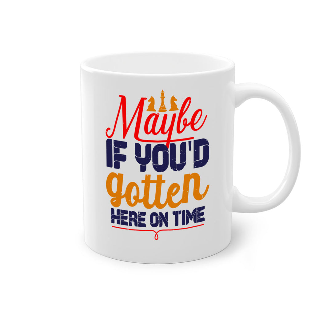 Maybe if youd gotten here on time 24#- chess-Mug / Coffee Cup