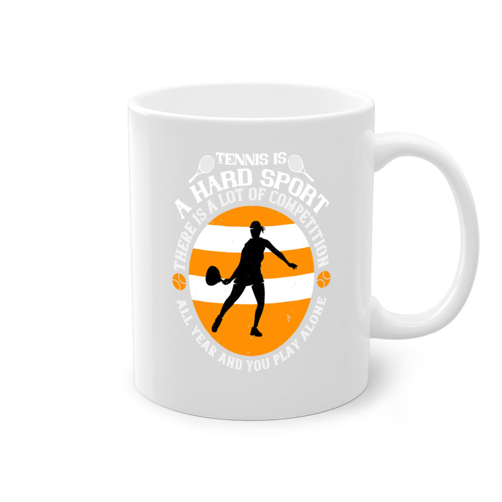 Tennis is a hard sport There is a lot of competition all year and you play alone 316#- tennis-Mug / Coffee Cup