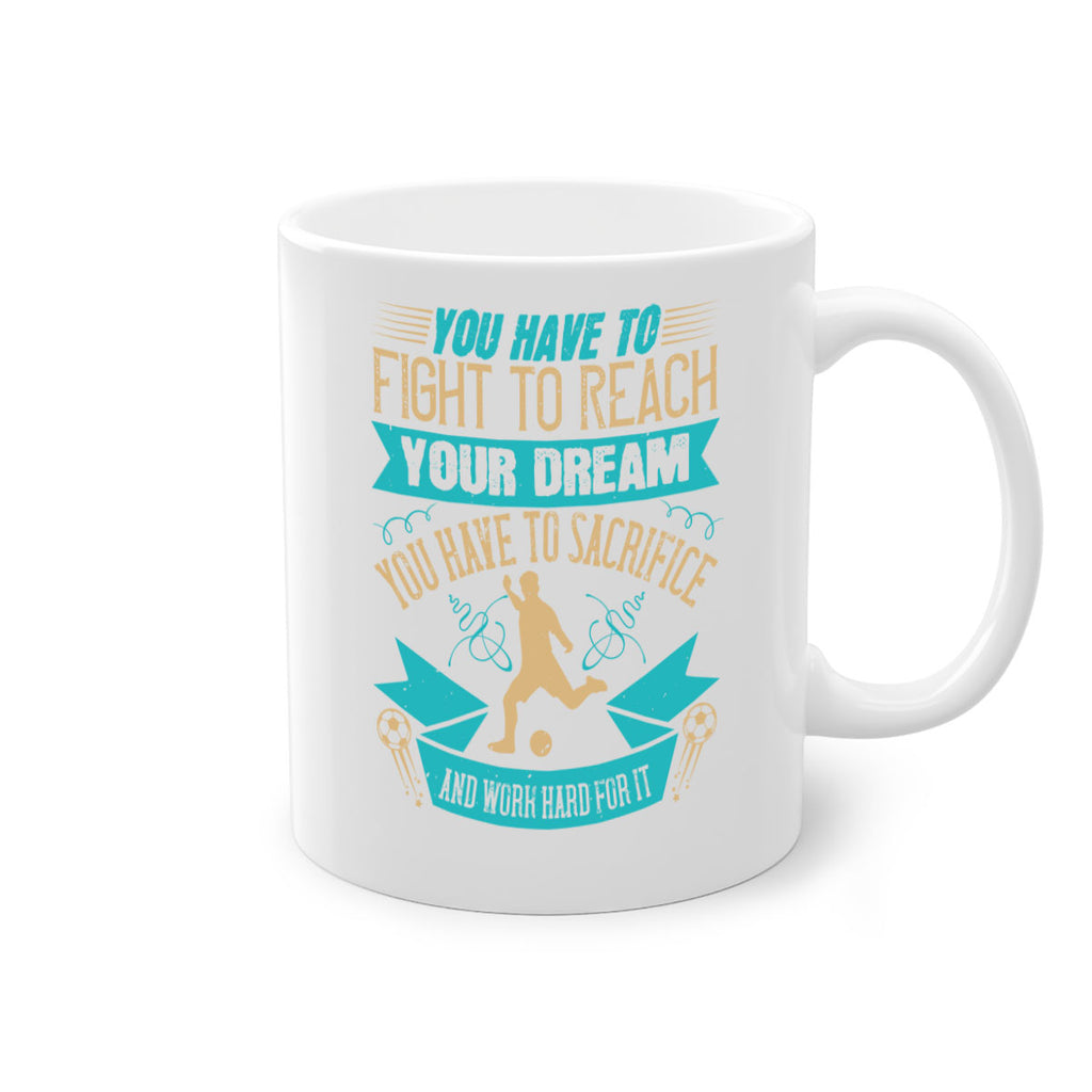 You have to fight to reach your dream You have to sacrifice and work hard for it 11#- soccer-Mug / Coffee Cup