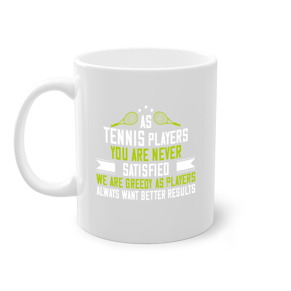 As tennis players you are never satisfied We are greedy as players always want better results 1454#- tennis-Mug / Coffee Cup