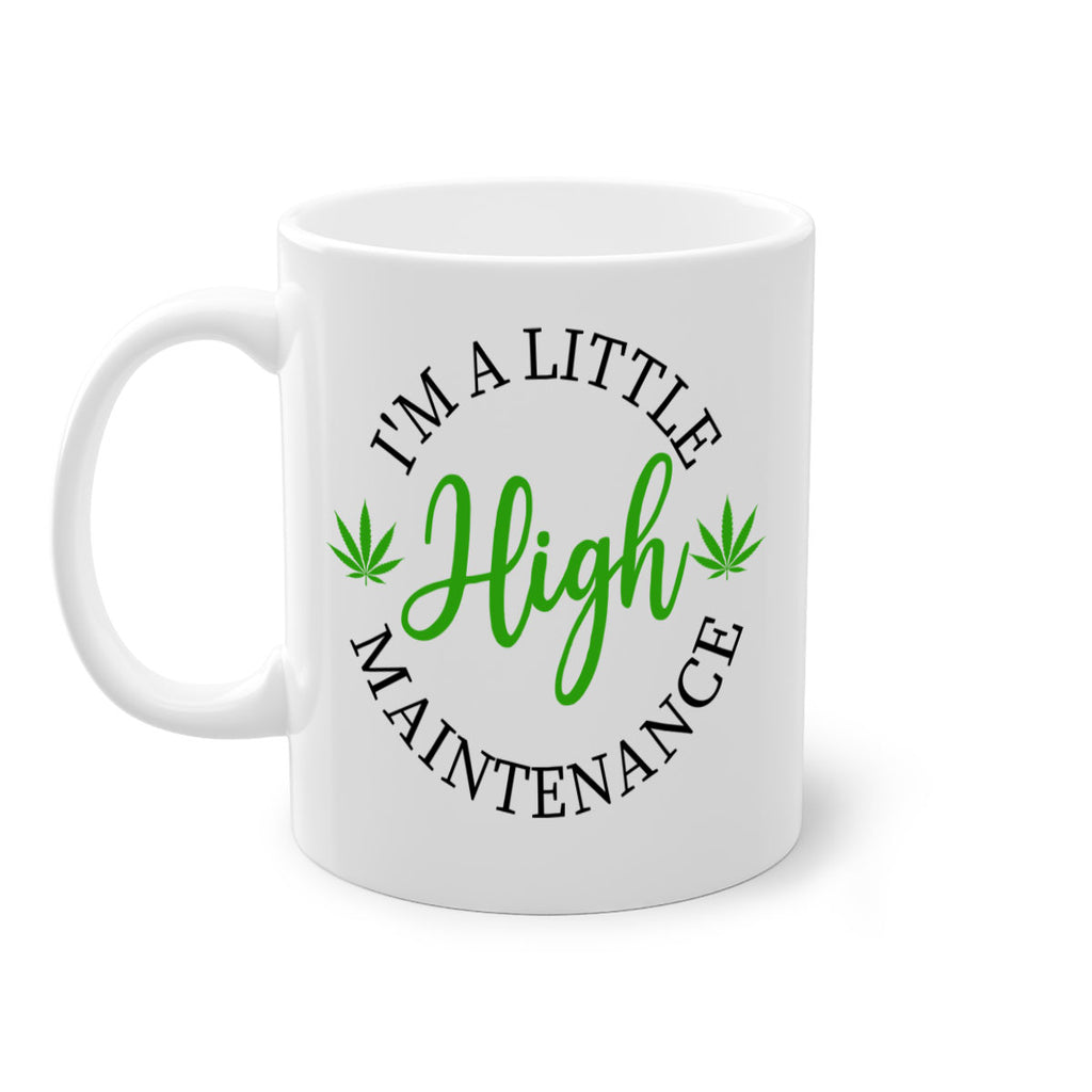 I M A LITTLE HIGH MAINTENANCE 140#- marijuana-Mug / Coffee Cup