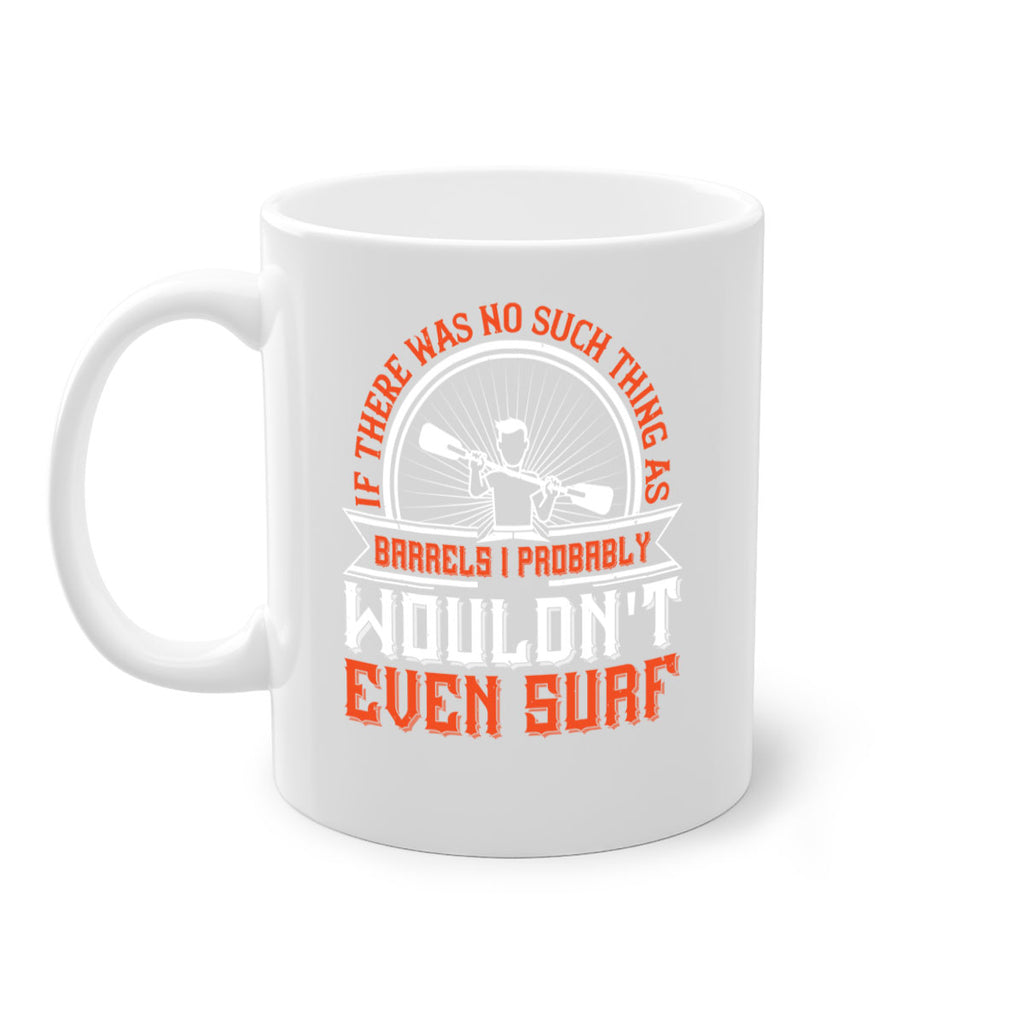 If there was no such thing as barrels I probably wouldnt even surf 1051#- surfing-Mug / Coffee Cup