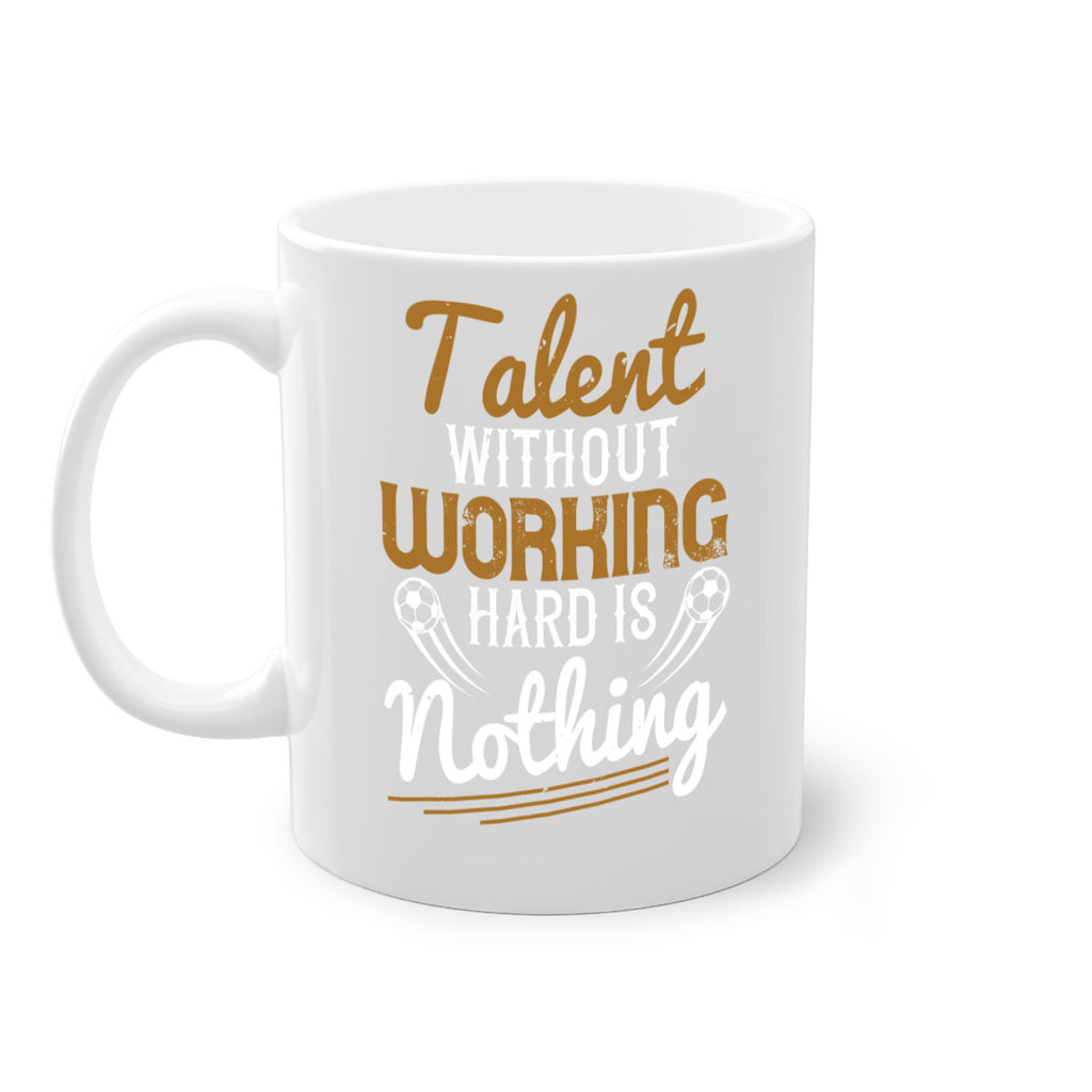 Talent without working hard is nothing 369#- soccer-Mug / Coffee Cup