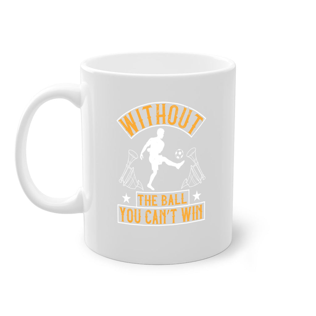 Without the ball you can’t win 30#- soccer-Mug / Coffee Cup