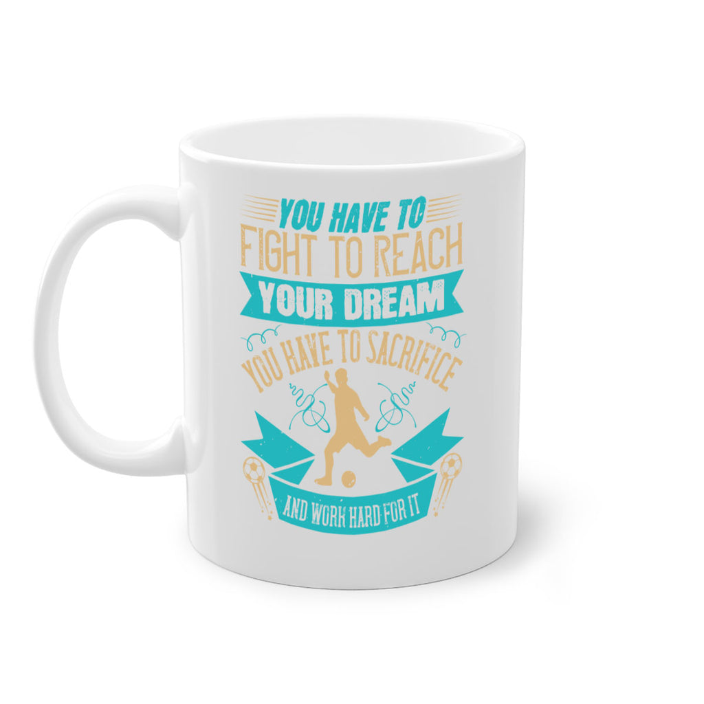 You have to fight to reach your dream You have to sacrifice and work hard for it 11#- soccer-Mug / Coffee Cup