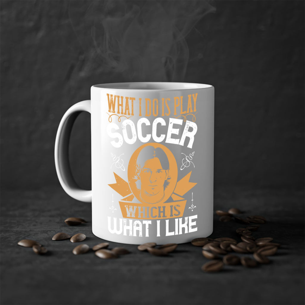 What I do is play soccer which is what I like 94#- soccer-Mug / Coffee Cup
