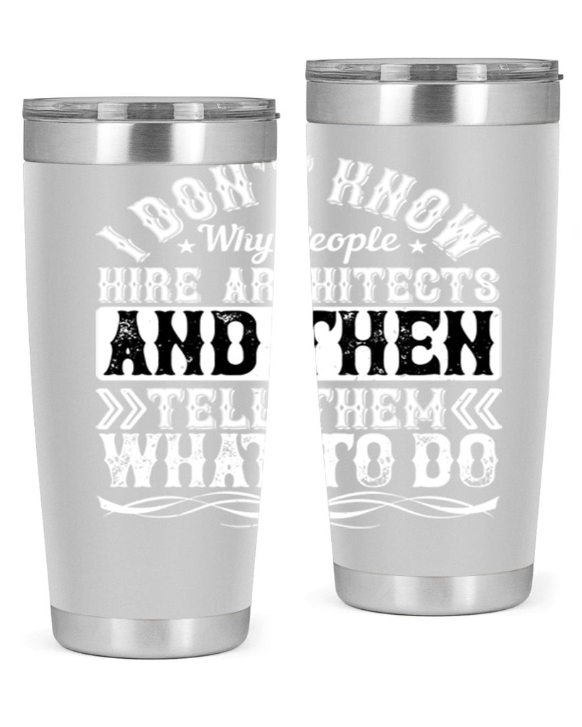 I dont know why people hire architects and then tell them what to do Style 34#- architect- tumbler