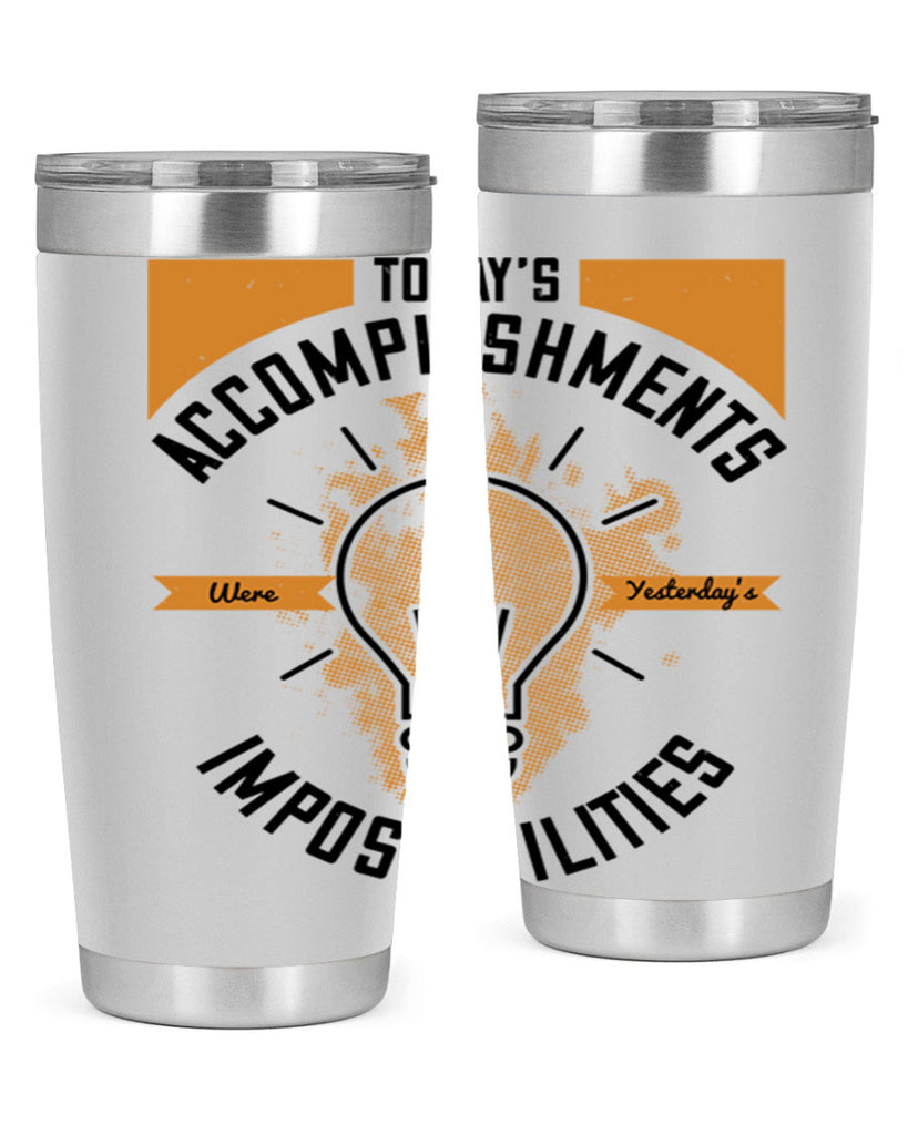 Today’s Accomplishments Were Yesterday’s Impossibilities Style 10#- motivation- Tumbler