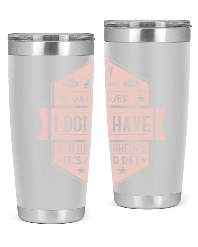 Whenever I dont have to wear makeup it’s a good day Style 174#- make up- Tumbler