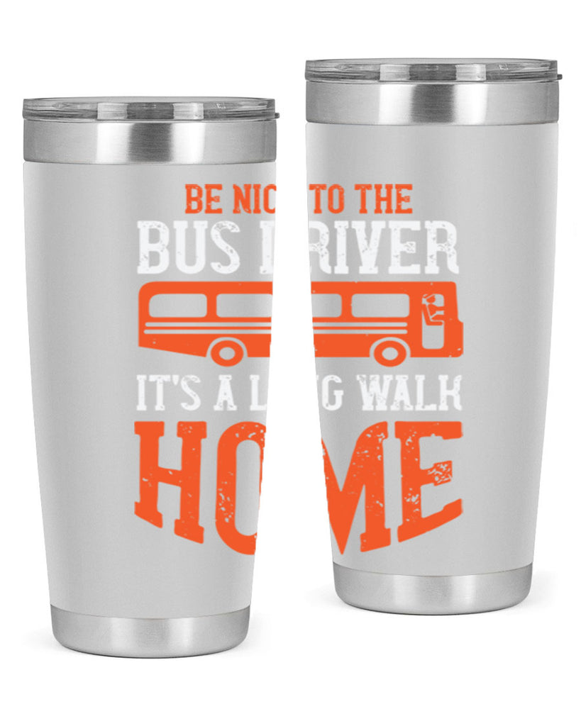 be nice to the bus driver it’s a long walk homeee Style 44#- bus driver- tumbler