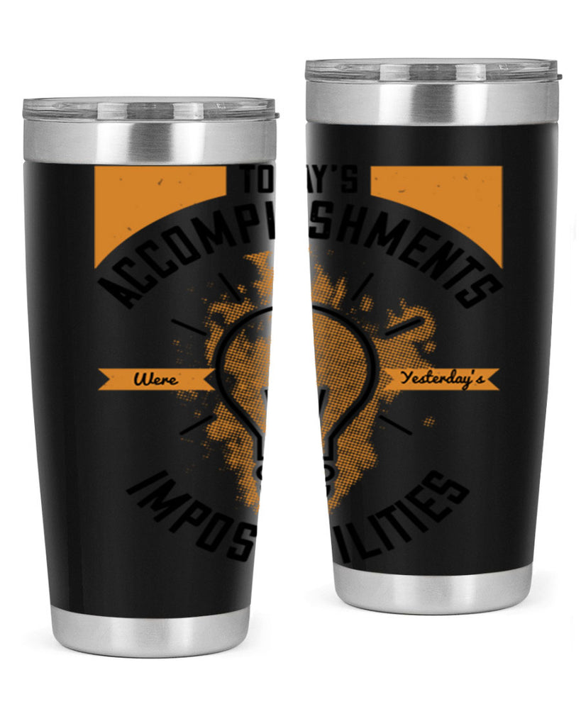 Today’s Accomplishments Were Yesterday’s Impossibilities Style 10#- motivation- Tumbler