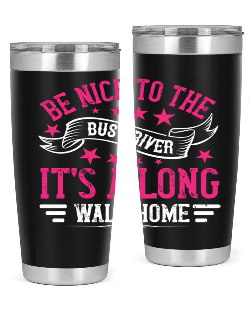 be nice to the bus driver it’s a long walk homee Style 45#- bus driver- tumbler
