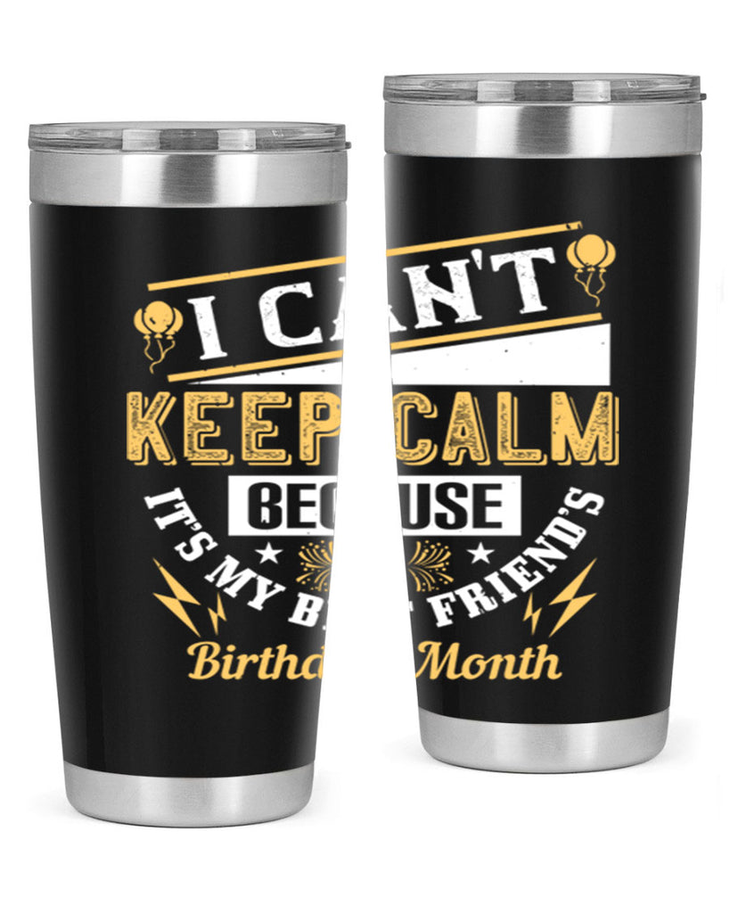 i cant keep calm because it’s my best friend’s birthday month Style 89#- birthday- tumbler
