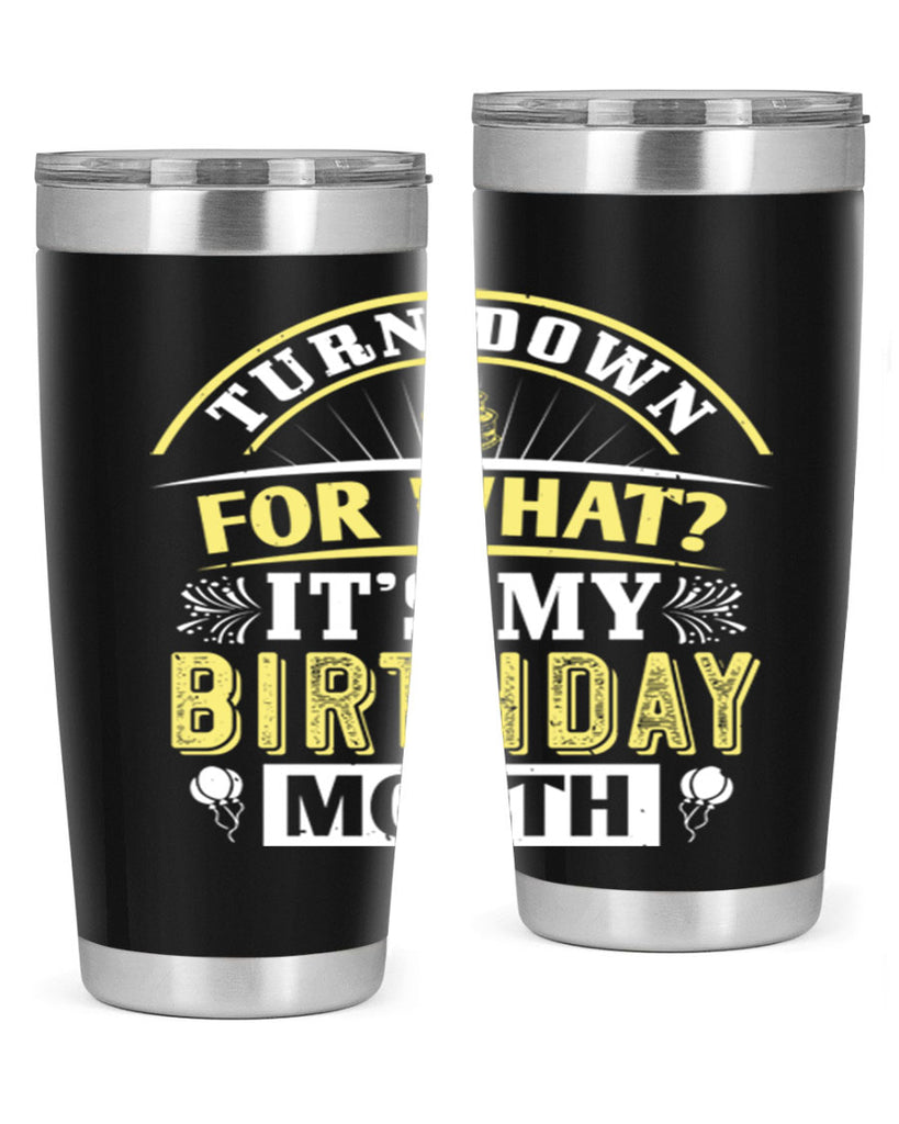turn down for what it’s my birthday month Style 22#- birthday- tumbler