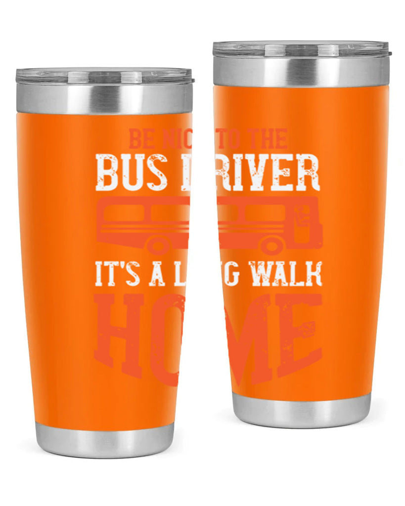 be nice to the bus driver it’s a long walk homeee Style 44#- bus driver- tumbler