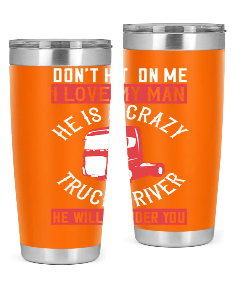 don’t hit on me i love my he is a crazy truck driver he will murder you Style 4#- truck driver- tumbler