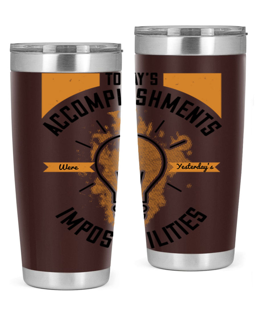 Today’s Accomplishments Were Yesterday’s Impossibilities Style 10#- motivation- Tumbler