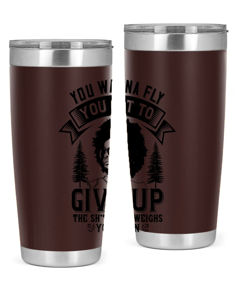 You wanna fly you got to give up the sht that weighs you down Style 47#- afro- Tumbler