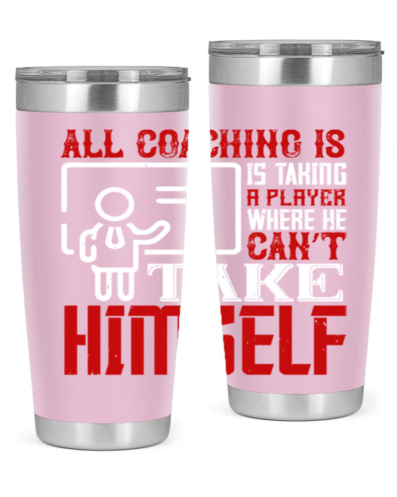 All coaching is is taking a player where he can’t take himself Style 6#- coaching- tumbler