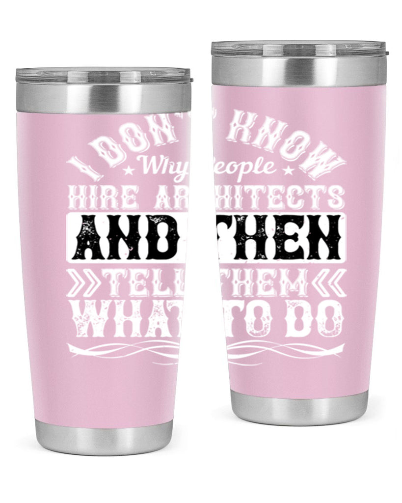 I dont know why people hire architects and then tell them what to do Style 34#- architect- tumbler