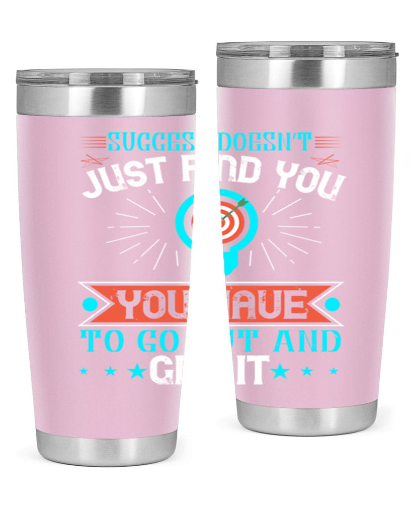 Success doesn’t just find you You have to go out and get it Style 22#- motivation- Tumbler