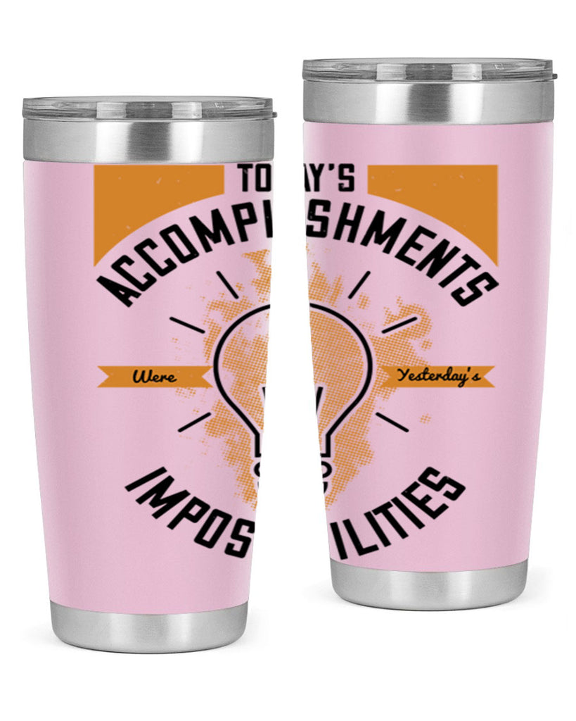 Today’s Accomplishments Were Yesterday’s Impossibilities Style 10#- motivation- Tumbler