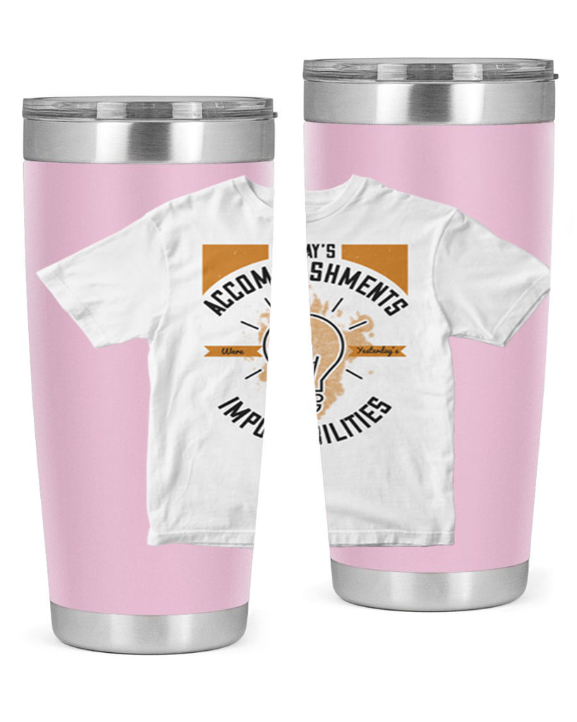 Today’s Accomplishments Were Yesterday’s Impossibilities Style 9#- motivation- Tumbler