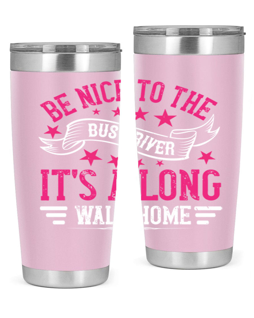 be nice to the bus driver it’s a long walk homee Style 45#- bus driver- tumbler
