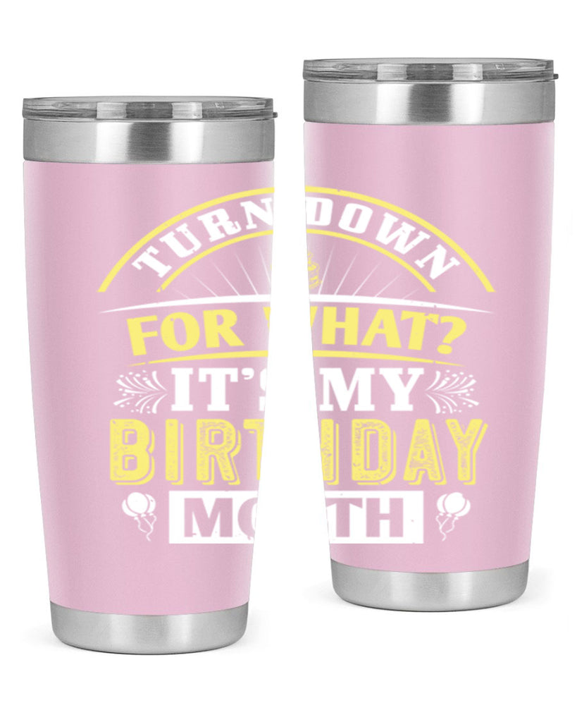 turn down for what it’s my birthday month Style 22#- birthday- tumbler