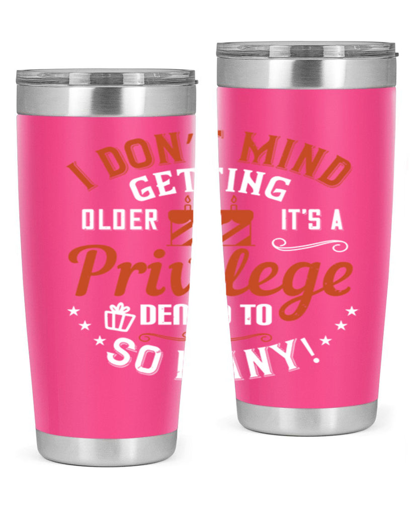 I don’t mind getting older it’s a privilege denied to so many Style 76#- birthday- tumbler