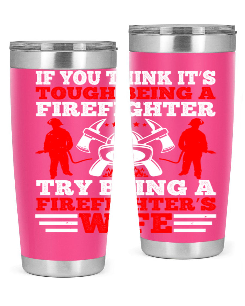 If you think it’s tough being a firefighter try being a firefighter’s wife Style 56#- fire fighter- tumbler