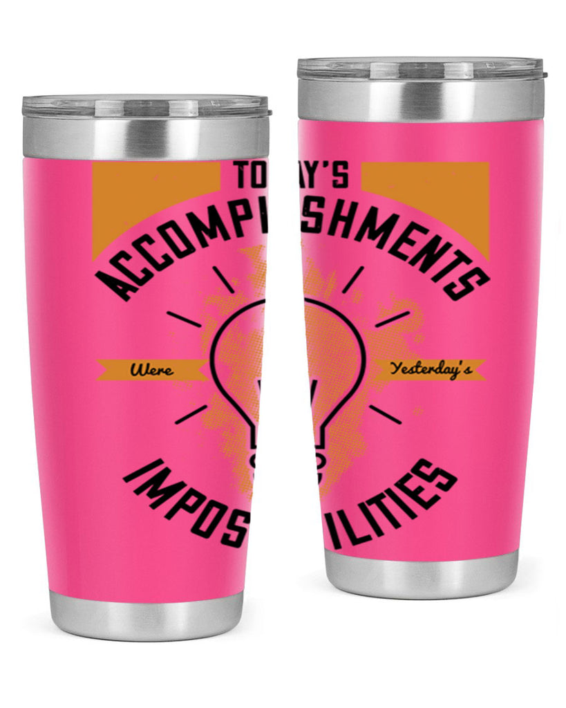 Today’s Accomplishments Were Yesterday’s Impossibilities Style 10#- motivation- Tumbler