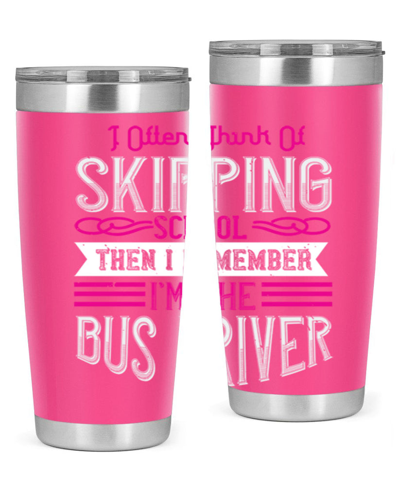 i often think of skipping school then i remember I’m the bus driver Style 27#- bus driver- tumbler