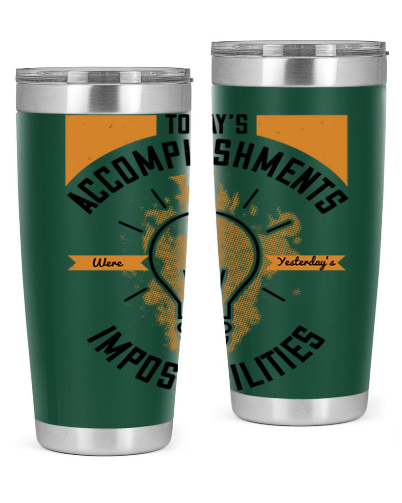 Today’s Accomplishments Were Yesterday’s Impossibilities Style 10#- motivation- Tumbler