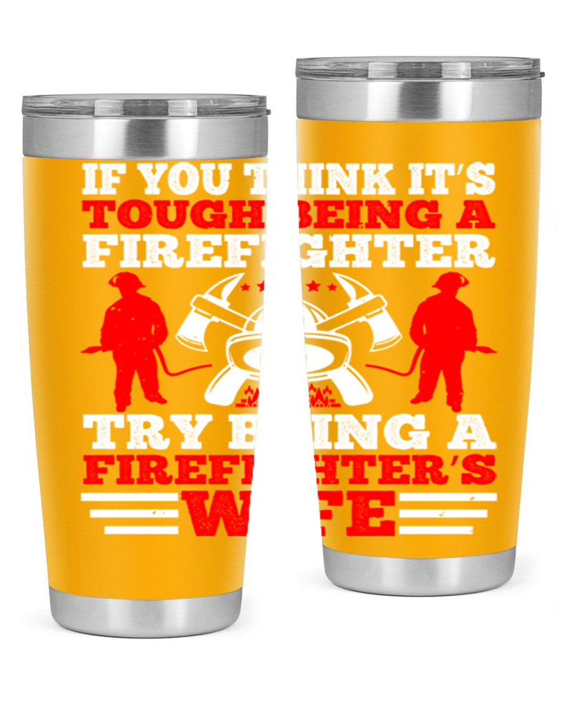 If you think it’s tough being a firefighter try being a firefighter’s wife Style 56#- fire fighter- tumbler