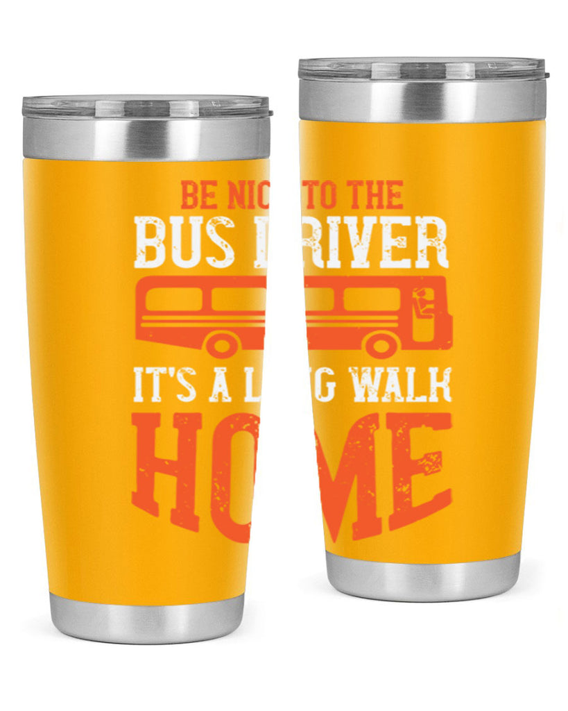 be nice to the bus driver it’s a long walk homeee Style 44#- bus driver- tumbler
