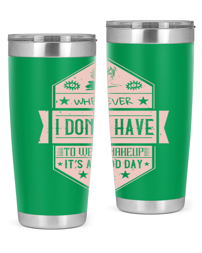 Whenever I dont have to wear makeup it’s a good day Style 174#- make up- Tumbler