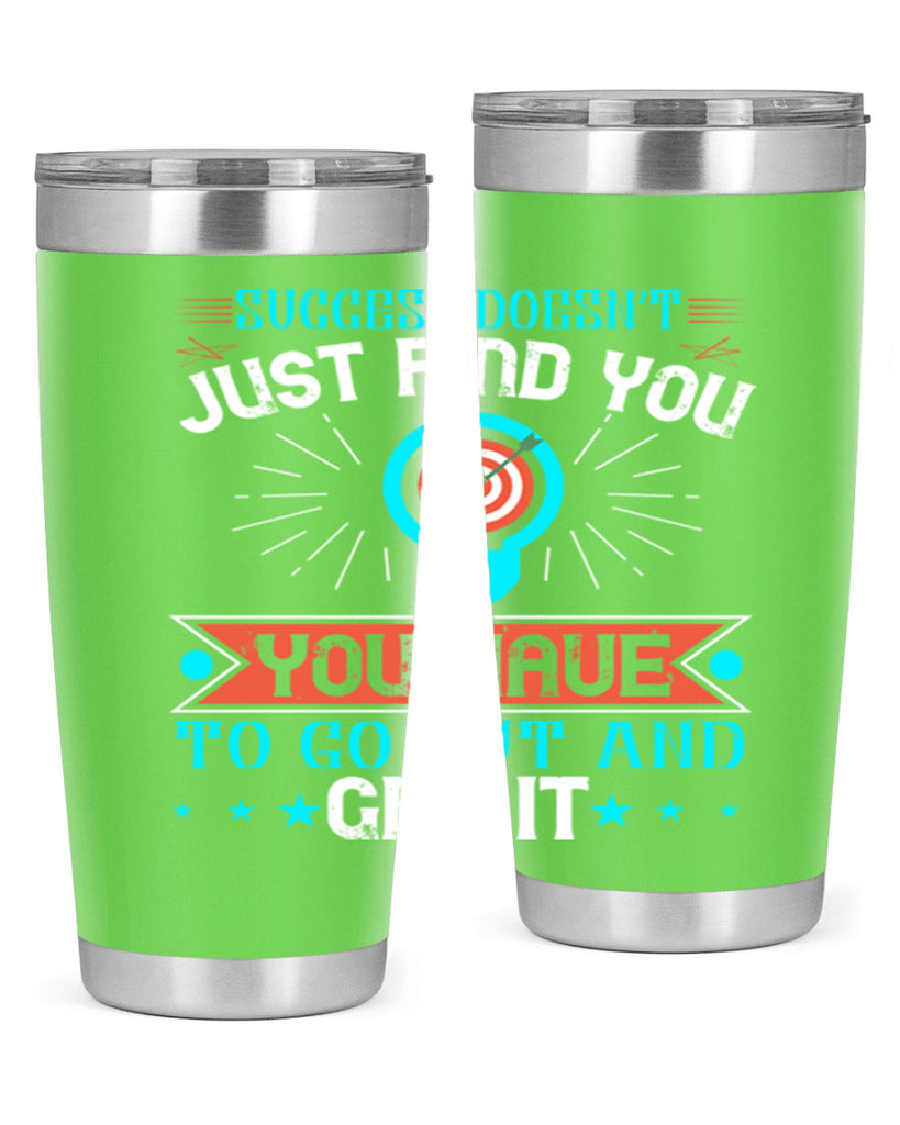 Success doesn’t just find you You have to go out and get it Style 22#- motivation- Tumbler