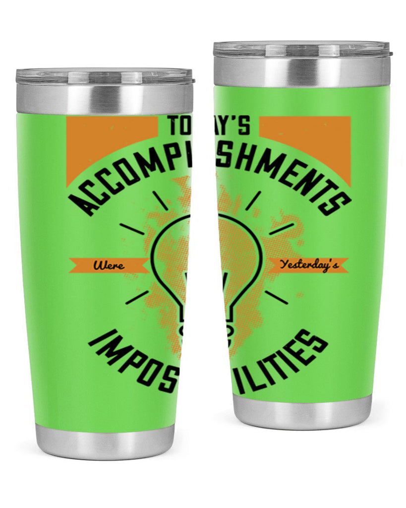 Today’s Accomplishments Were Yesterday’s Impossibilities Style 10#- motivation- Tumbler