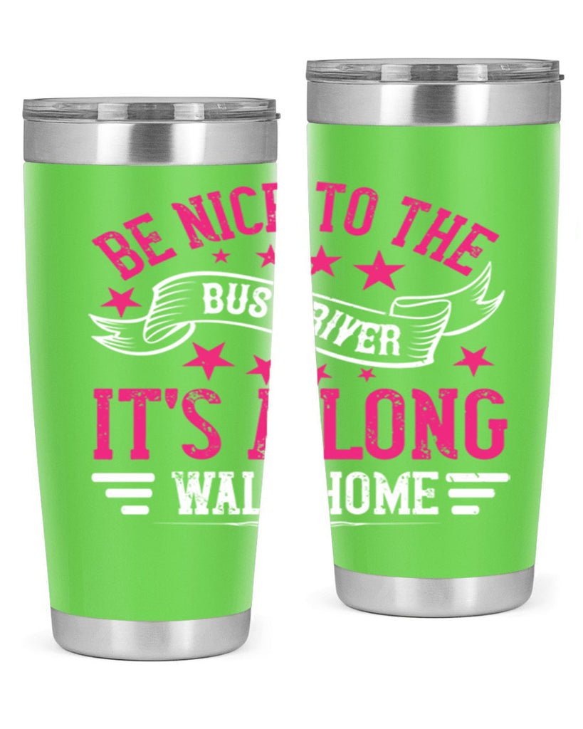 be nice to the bus driver it’s a long walk homee Style 45#- bus driver- tumbler