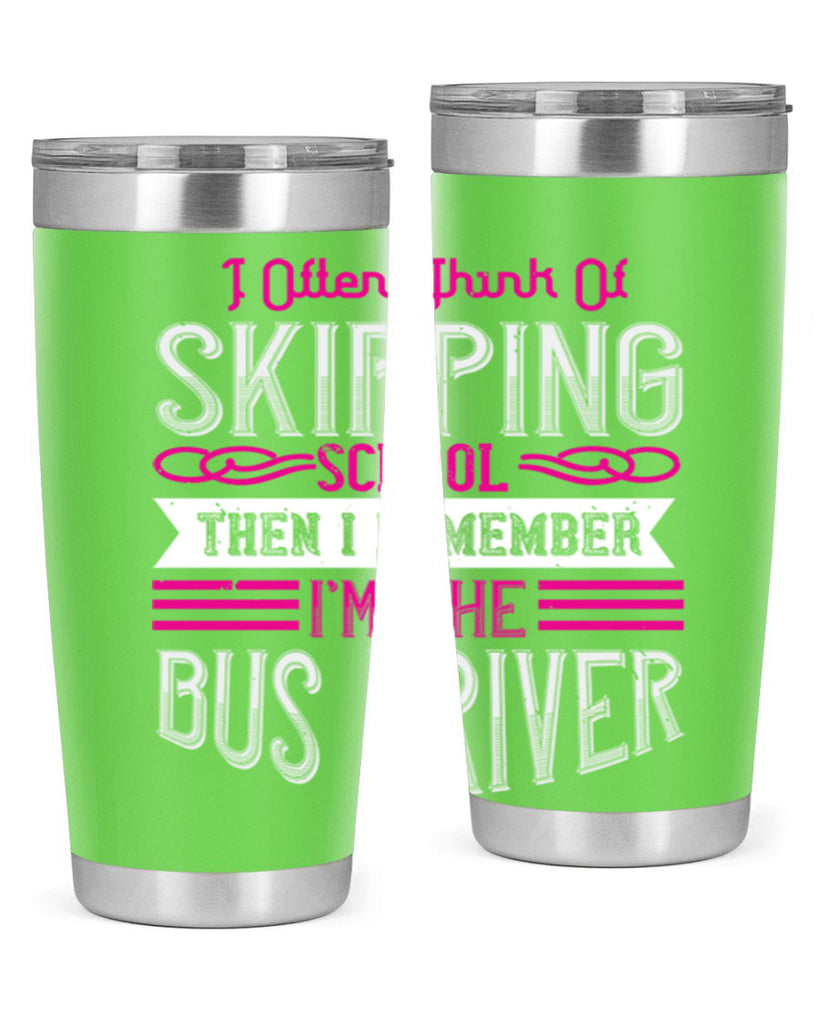 i often think of skipping school then i remember I’m the bus driver Style 27#- bus driver- tumbler