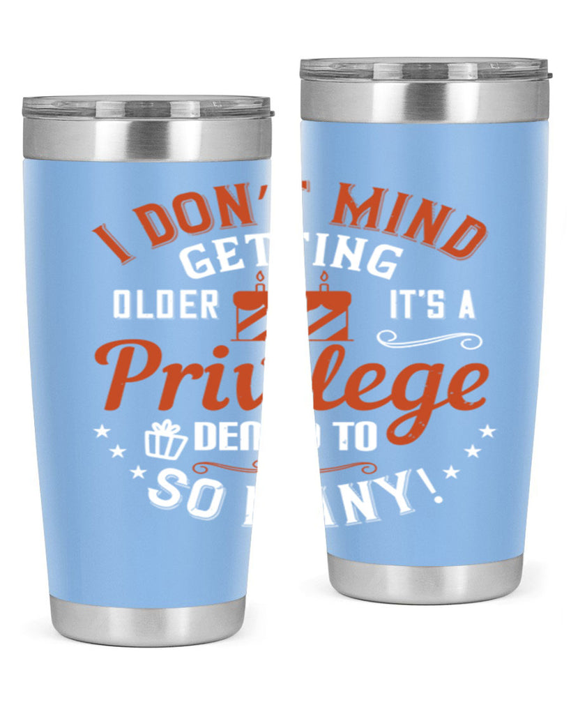 I don’t mind getting older it’s a privilege denied to so many Style 76#- birthday- tumbler