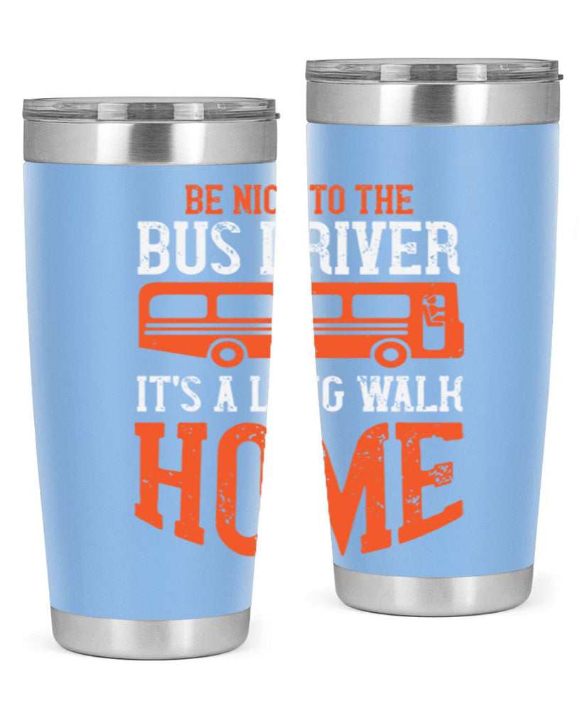 be nice to the bus driver it’s a long walk homeee Style 44#- bus driver- tumbler