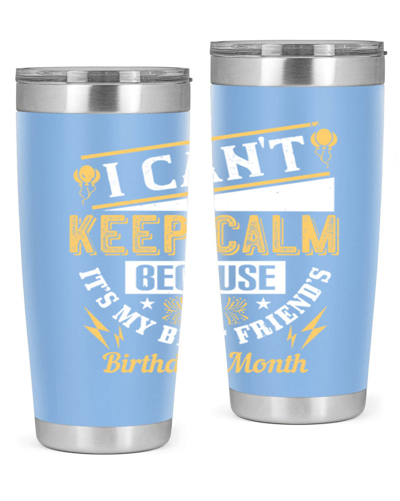 i cant keep calm because it’s my best friend’s birthday month Style 89#- birthday- tumbler