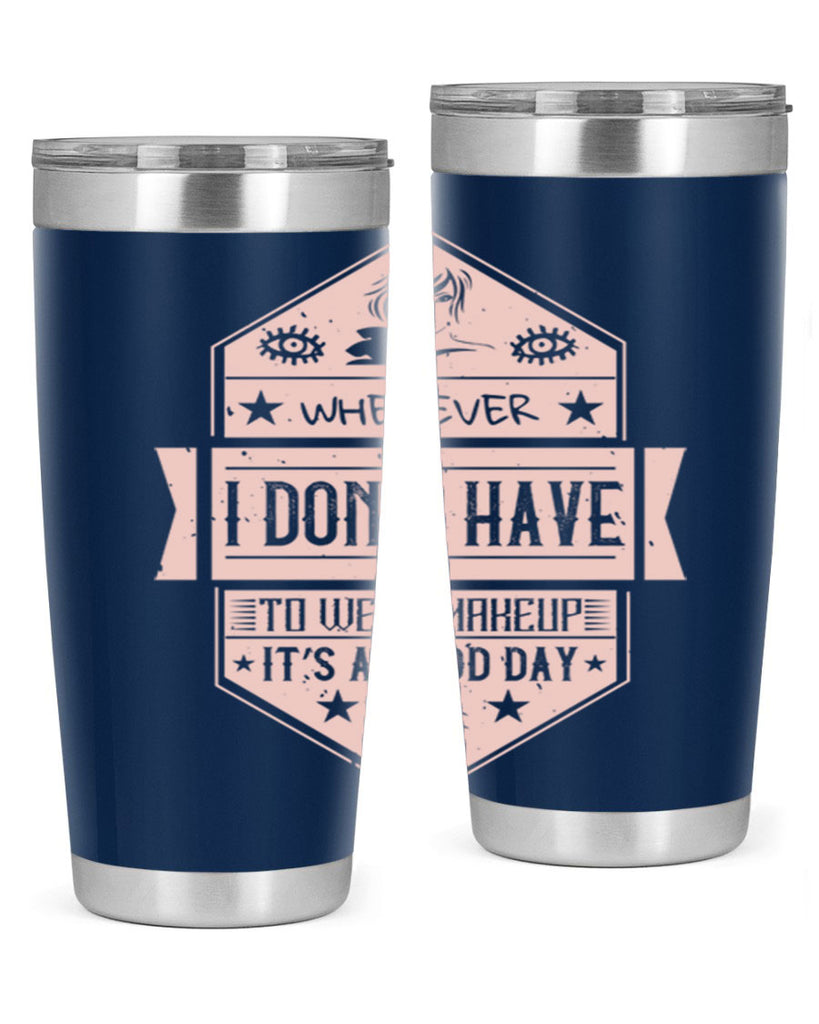 Whenever I dont have to wear makeup it’s a good day Style 174#- make up- Tumbler