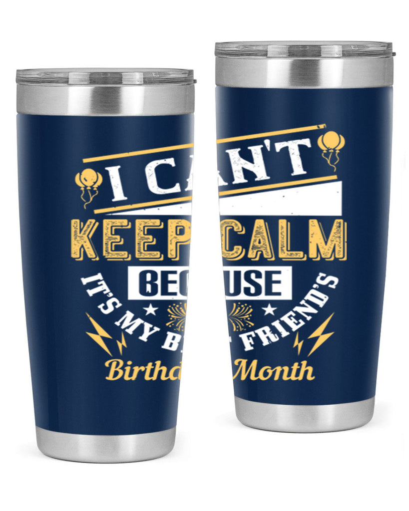i cant keep calm because it’s my best friend’s birthday month Style 89#- birthday- tumbler