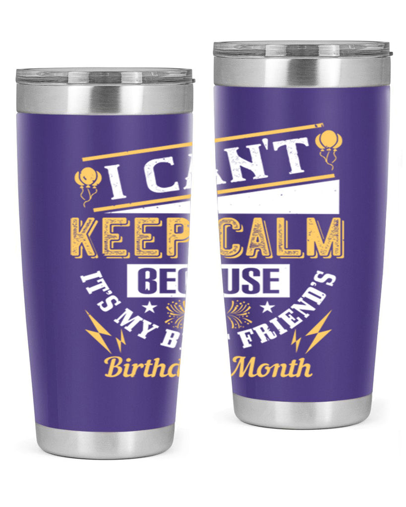 i cant keep calm because it’s my best friend’s birthday month Style 89#- birthday- tumbler